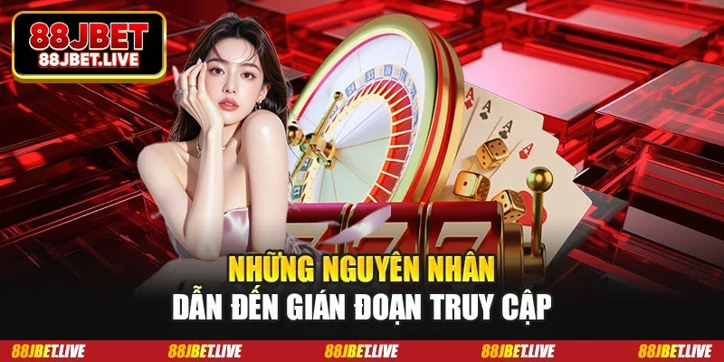 Những nguyên nhân dẫn đến gián đoạn truy cập Những nguyên nhân dẫn đến gián đoạn truy cập