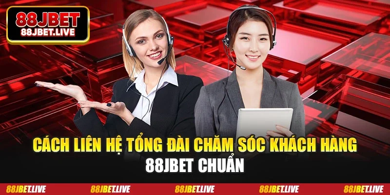 Cách liên hệ tổng đài chăm sóc khách hàng 88jbet