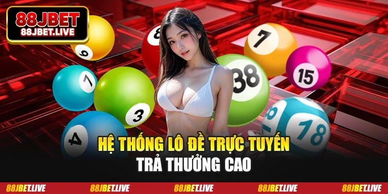 Hệ thống lô đề trực tuyến trả thưởng cao