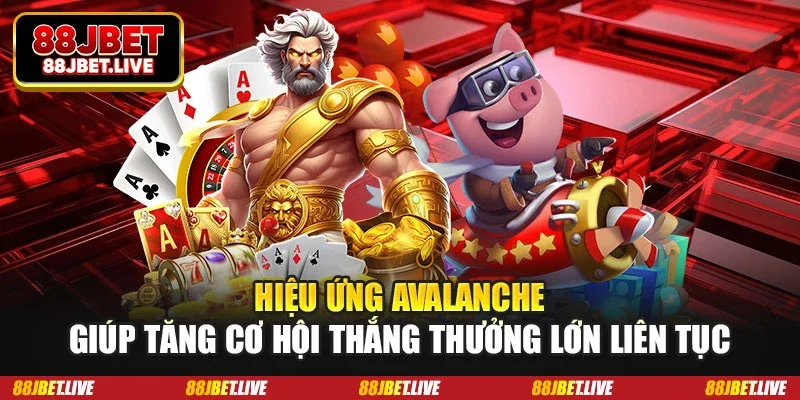 Hiệu ứng Avalanche giúp tăng cơ hội thắng thưởng lớn liên tục
